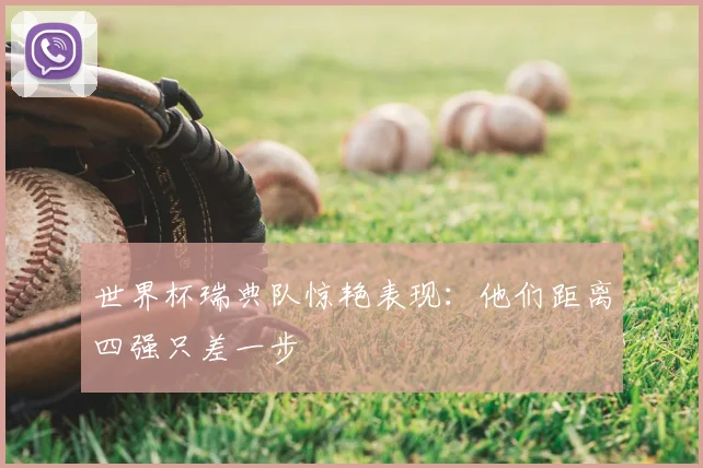 世界杯瑞典队惊艳表现:他们距离四强只差一步