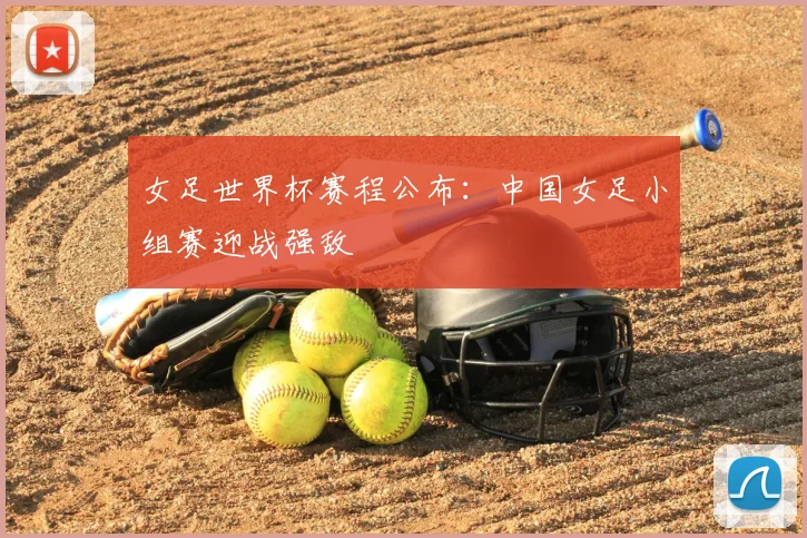 女足世界杯赛程公布：中国女足小组赛迎战强敌